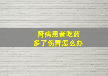 肾病患者吃药多了伤胃怎么办