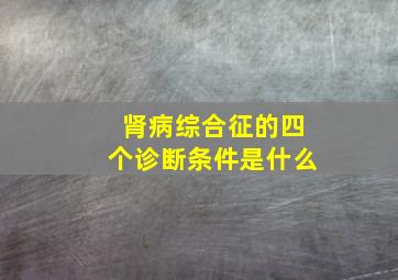 肾病综合征的四个诊断条件是什么