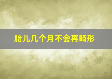 胎儿几个月不会再畸形