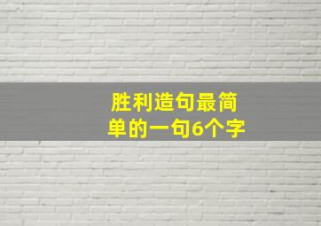 胜利造句最简单的一句6个字