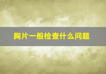 胸片一般检查什么问题