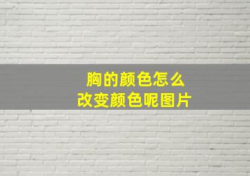 胸的颜色怎么改变颜色呢图片