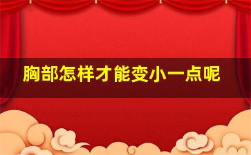 胸部怎样才能变小一点呢