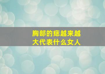 胸部的痣越来越大代表什么女人