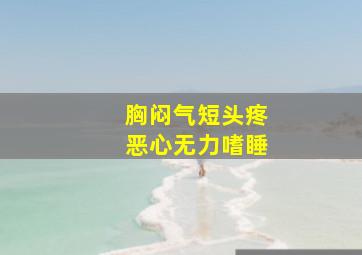 胸闷气短头疼恶心无力嗜睡