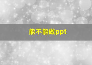 能不能做ppt