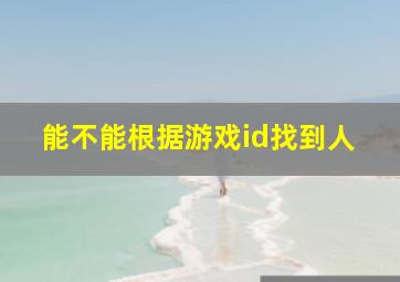 能不能根据游戏id找到人