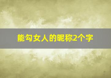 能勾女人的昵称2个字