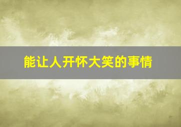 能让人开怀大笑的事情