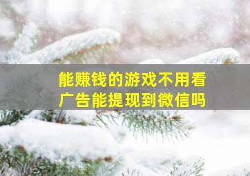 能赚钱的游戏不用看广告能提现到微信吗