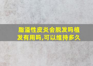 脂溢性皮炎会脱发吗植发有用吗,可以维持多久