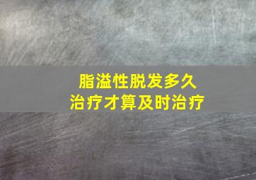 脂溢性脱发多久治疗才算及时治疗