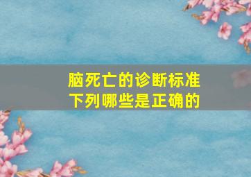 脑死亡的诊断标准下列哪些是正确的