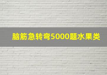 脑筋急转弯5000题水果类