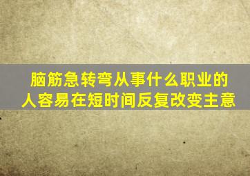 脑筋急转弯从事什么职业的人容易在短时间反复改变主意