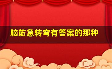 脑筋急转弯有答案的那种