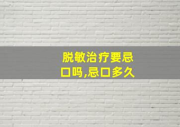 脱敏治疗要忌口吗,忌口多久