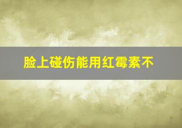 脸上碰伤能用红霉素不