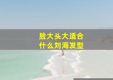 脸大头大适合什么刘海发型