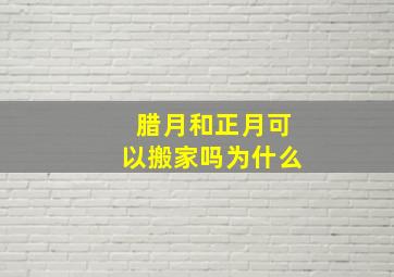 腊月和正月可以搬家吗为什么