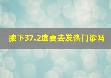 腋下37.2度要去发热门诊吗