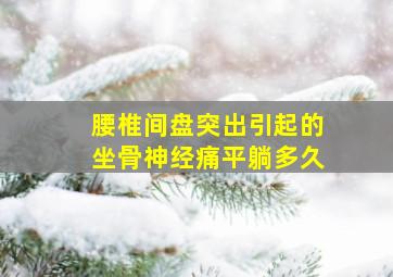 腰椎间盘突出引起的坐骨神经痛平躺多久