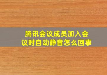 腾讯会议成员加入会议时自动静音怎么回事