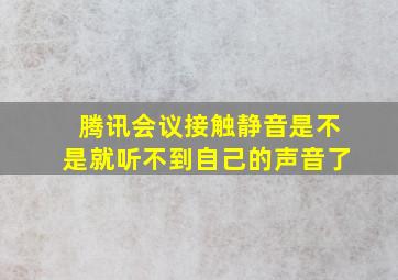 腾讯会议接触静音是不是就听不到自己的声音了