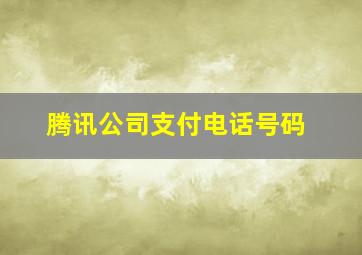 腾讯公司支付电话号码