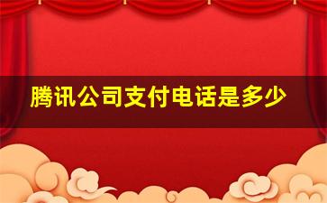 腾讯公司支付电话是多少