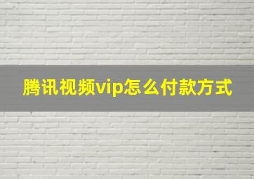 腾讯视频vip怎么付款方式