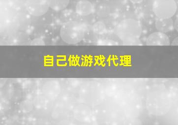 自己做游戏代理