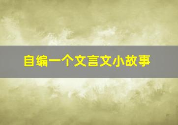 自编一个文言文小故事