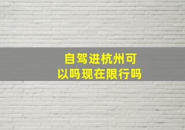 自驾进杭州可以吗现在限行吗