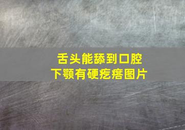 舌头能舔到口腔下颚有硬疙瘩图片