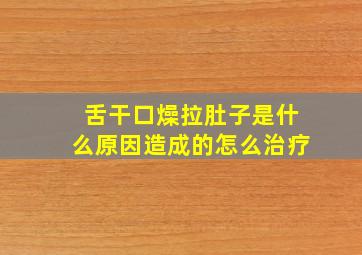 舌干口燥拉肚子是什么原因造成的怎么治疗