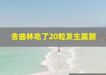 舍曲林吃了20粒发生震颤