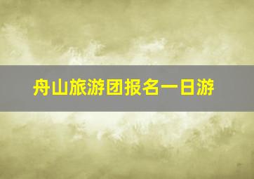 舟山旅游团报名一日游