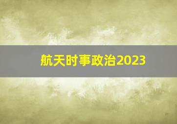 航天时事政治2023