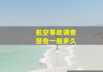 航空事故调查报告一般多久