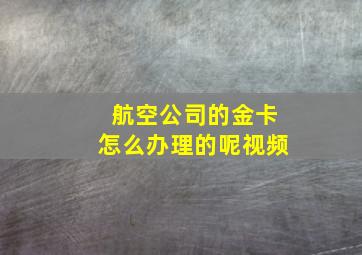 航空公司的金卡怎么办理的呢视频