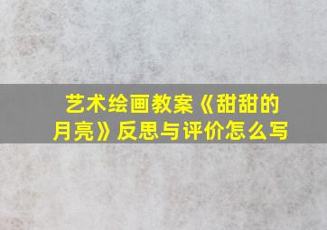 艺术绘画教案《甜甜的月亮》反思与评价怎么写