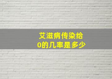 艾滋病传染给0的几率是多少