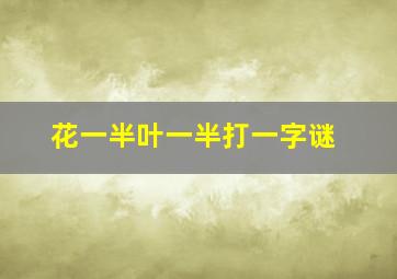 花一半叶一半打一字谜