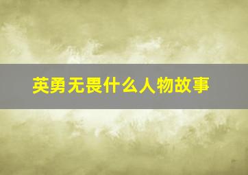 英勇无畏什么人物故事