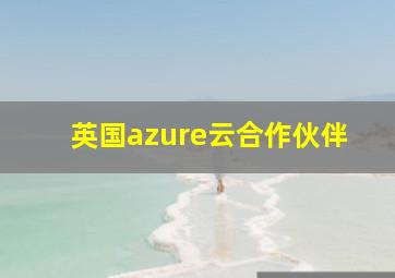 英国azure云合作伙伴