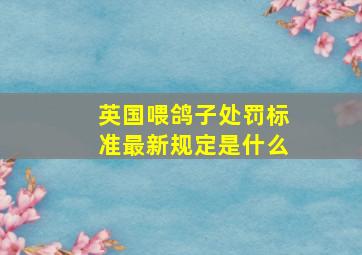 英国喂鸽子处罚标准最新规定是什么