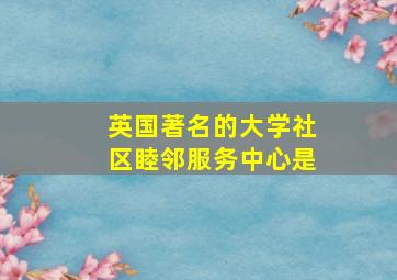 英国著名的大学社区睦邻服务中心是