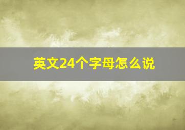 英文24个字母怎么说