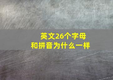 英文26个字母和拼音为什么一样